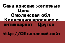 Сани конские железные › Цена ­ 15 000 - Смоленская обл. Коллекционирование и антиквариат » Другое   